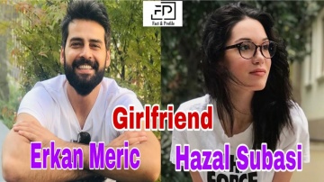 Erkan Meric Vs Hazal Subasi (Boyfriend vs Girlfriend) Facts | Hobbies | Networth | Lifestyle 2019,